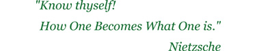 "Know thyself! How One Becomes What One is." Nietzsche
